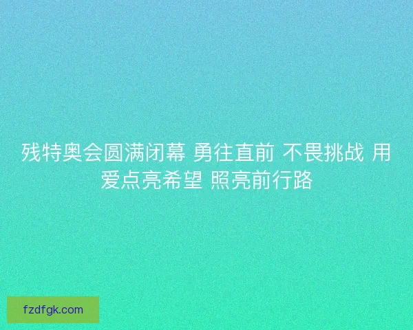 残特奥会圆满闭幕 勇往直前 不畏挑战 用爱点亮希望 照亮前行路