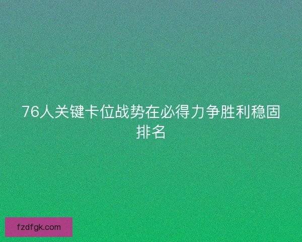76人关键卡位战势在必得力争胜利稳固排名